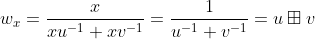 w_{x}=\frac{x}{xu^{-1}+xv^{-1}}=\frac{1}{u^{-1}+v^{-1}}=u \boxplus v